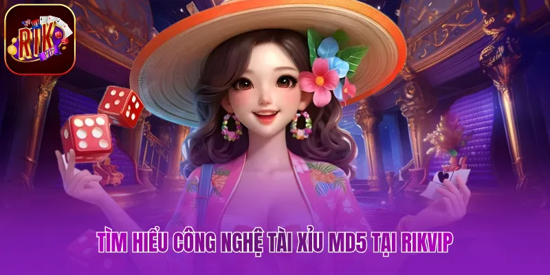 Tìm hiểu công nghệ Tài xỉu MD5 tại Rikvip
